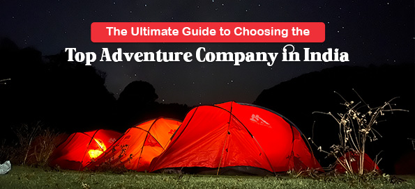 The Ultimate Guide to Choosing the Top Adventure Company in India